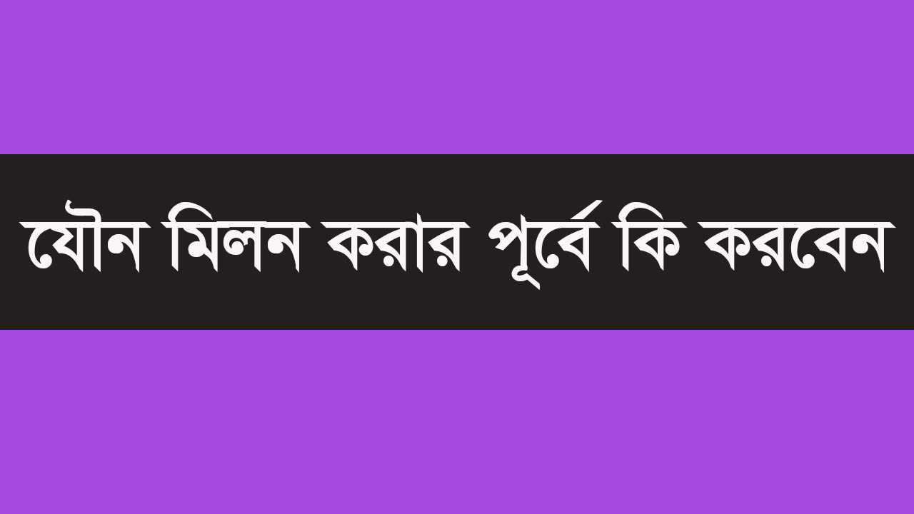 যৌন মিলন করার পূর্বে কি করবেন